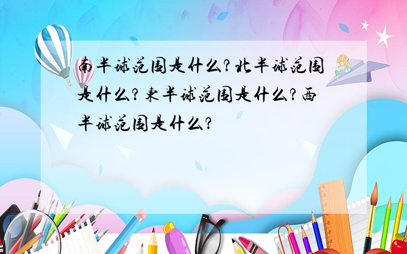 南半球范围是什么?北半球范围是什么?东半球范围是什么?西半球范围是什么?