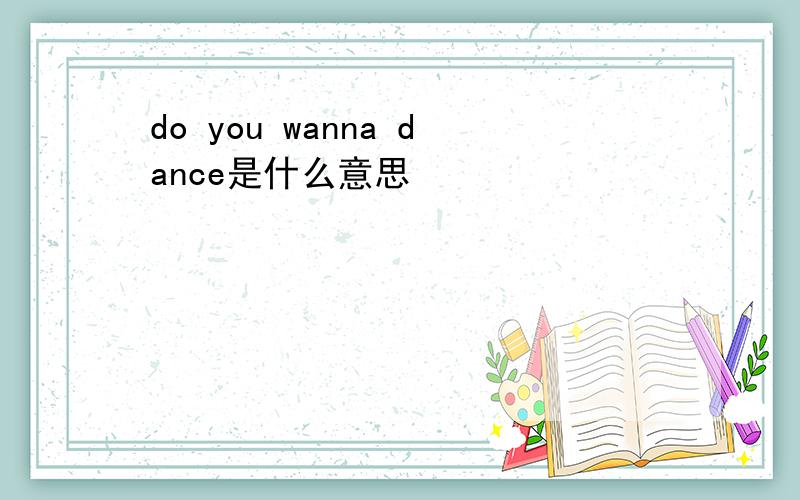 do you wanna dance是什么意思