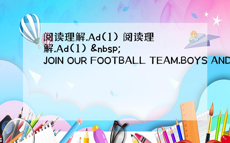 阅读理解.Ad(1) 阅读理解.Ad(1)  JOIN OUR FOOTBALL TEAM.BOYS AND