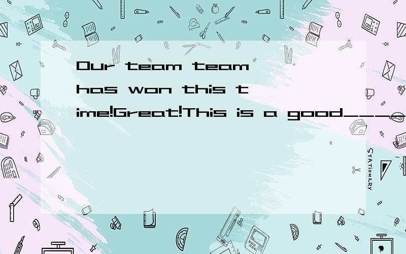 Our team team has won this time!Great!This is a good____.A.s