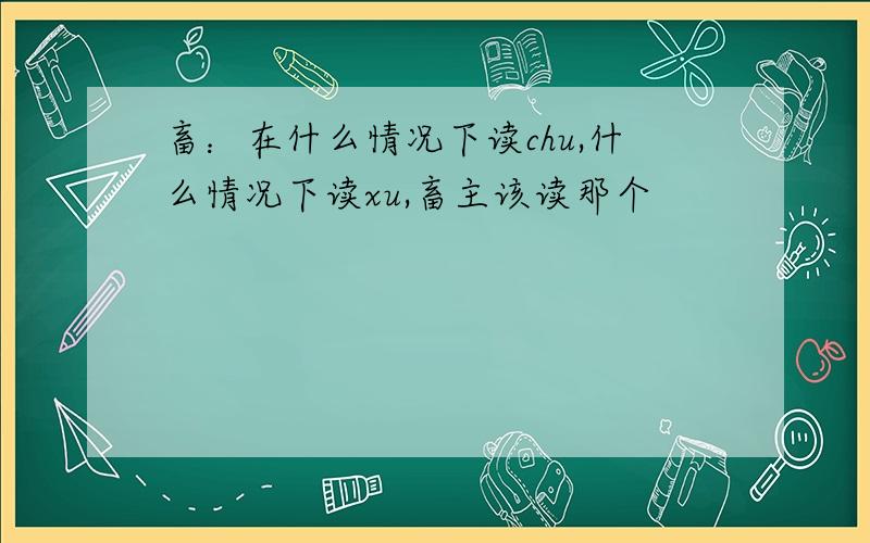 畜：在什么情况下读chu,什么情况下读xu,畜主该读那个