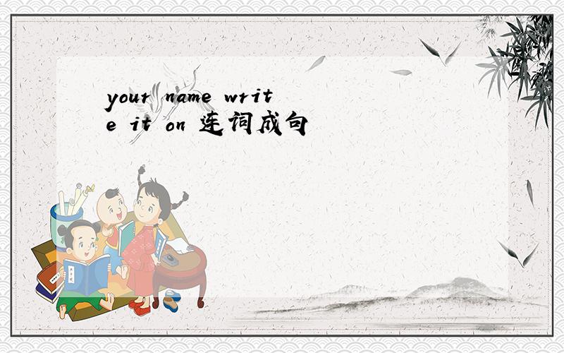 your name write it on 连词成句