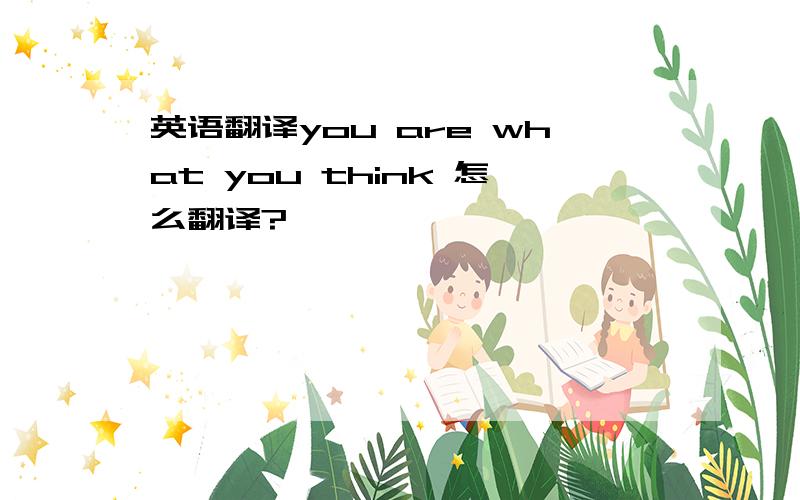 英语翻译you are what you think 怎么翻译?