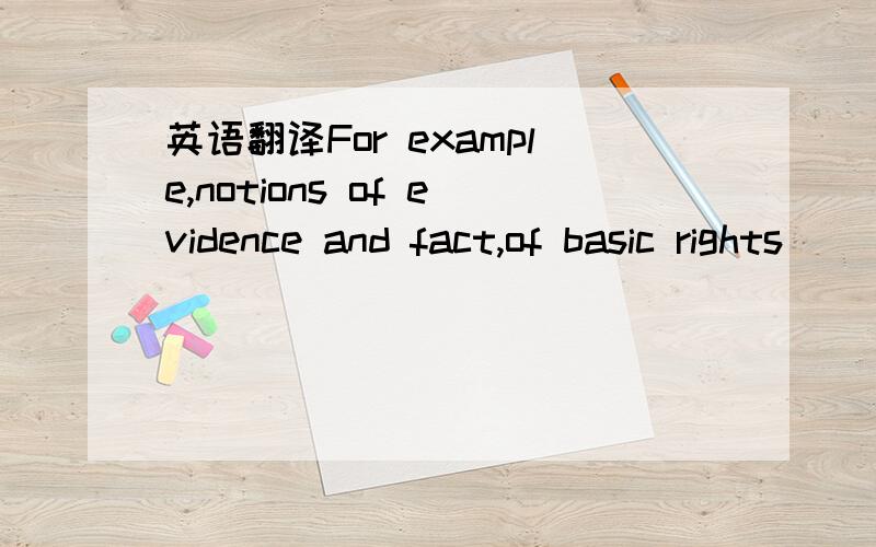 英语翻译For example,notions of evidence and fact,of basic rights