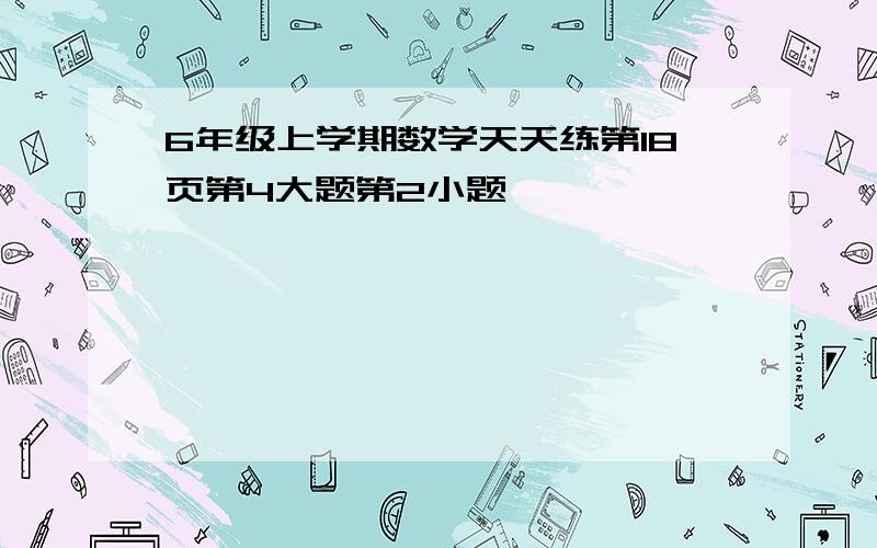 6年级上学期数学天天练第18页第4大题第2小题