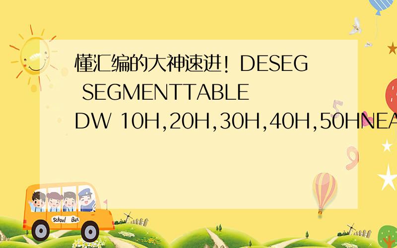 懂汇编的大神速进！DESEG SEGMENTTABLE DW 10H,20H,30H,40H,50HNEARLY DW