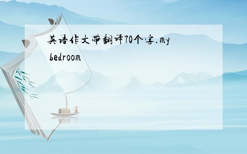 英语作文带翻译70个字.my bedroom