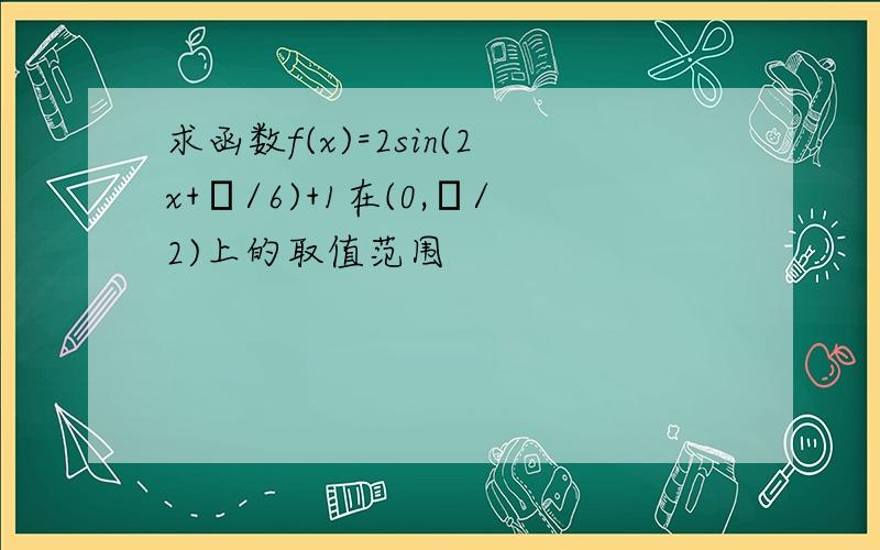 求函数f(x)=2sin(2x+π/6)+1在(0,π/2)上的取值范围