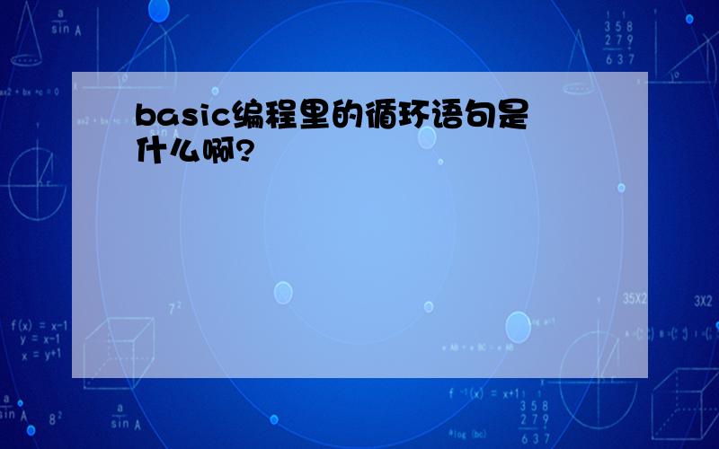 basic编程里的循环语句是什么啊?