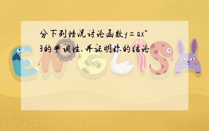 分下列情况讨论函数y=ax^3的单调性,并证明你的结论