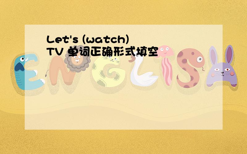 Let's (watch) TV 单词正确形式填空