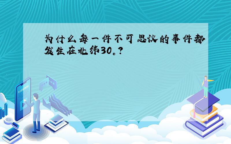 为什么每一件不可思议的事件都发生在北纬30°?