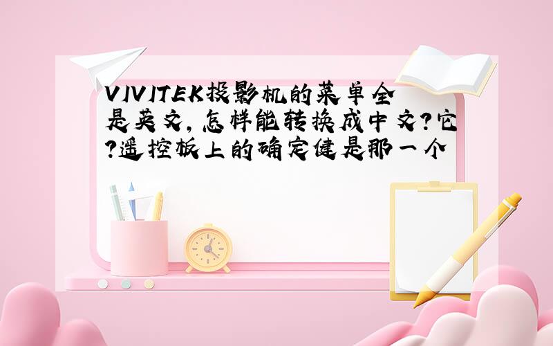 VIVITEK投影机的菜单全是英文,怎样能转换成中文?它?遥控板上的确定健是那一个