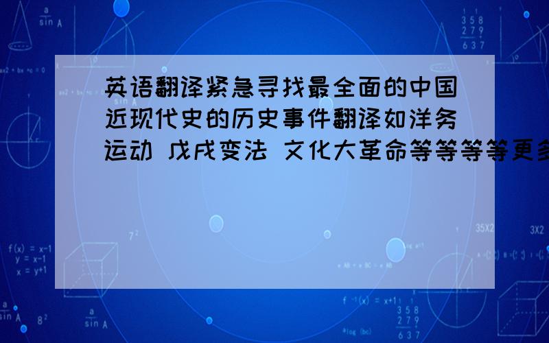 英语翻译紧急寻找最全面的中国近现代史的历史事件翻译如洋务运动 戊戌变法 文化大革命等等等等更多一些、更全面的翻译！