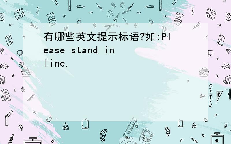 有哪些英文提示标语?如:Please stand in line.