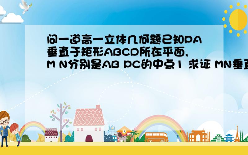 问一道高一立体几何题已知PA垂直于矩形ABCD所在平面,M N分别是AB PC的中点1 求证 MN垂直于CD2 若角PD