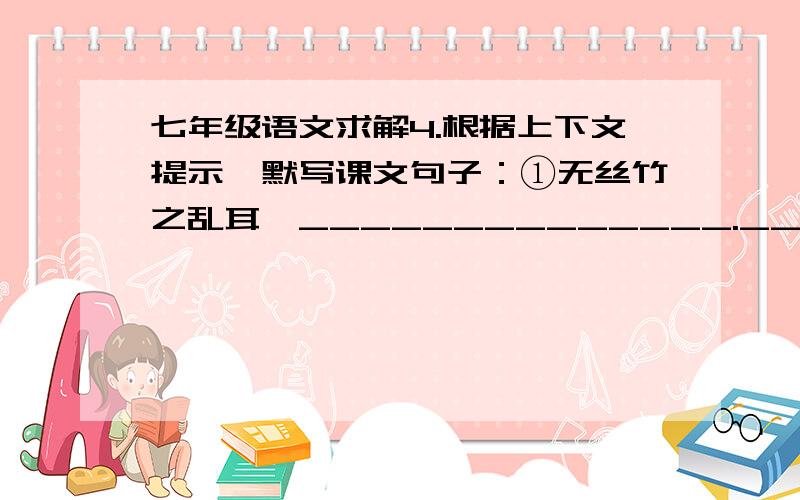 七年级语文求解4.根据上下文提示,默写课文句子：①无丝竹之乱耳,______________._____________