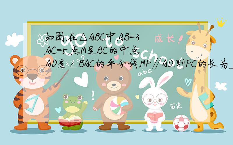 如图，在△ABC中，AB=3，AC=5，点M是BC的中点，AD是∠BAC的平分线，MF∥AD，则FC的长为______．