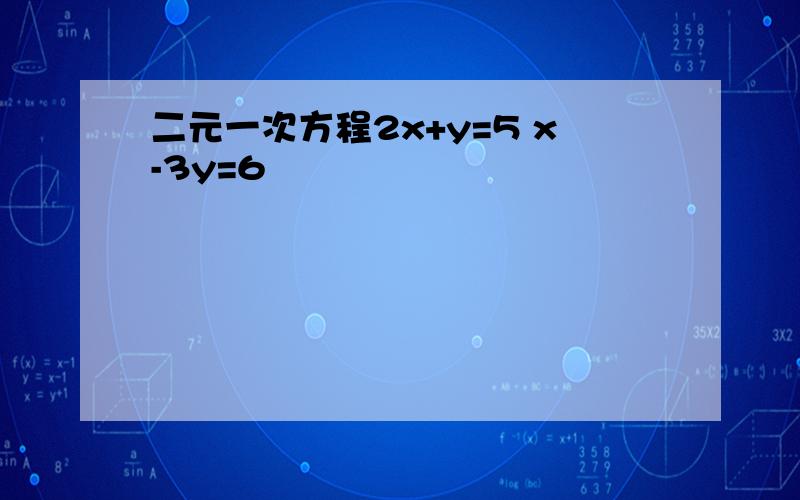 二元一次方程2x+y=5 x-3y=6