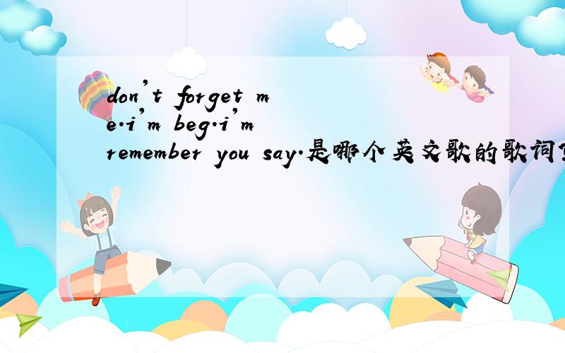 don't forget me.i'm beg.i'm remember you say.是哪个英文歌的歌词?