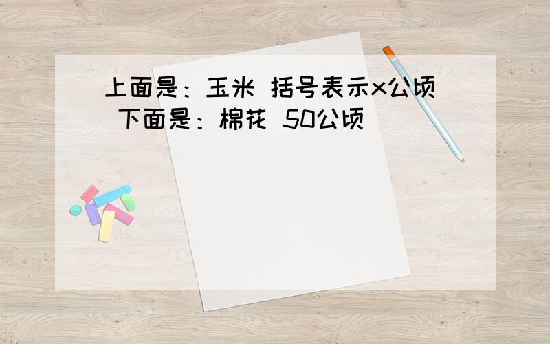 上面是：玉米 括号表示x公顷 下面是：棉花 50公顷