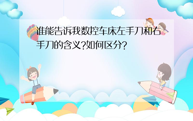 谁能告诉我数控车床左手刀和右手刀的含义?如何区分?