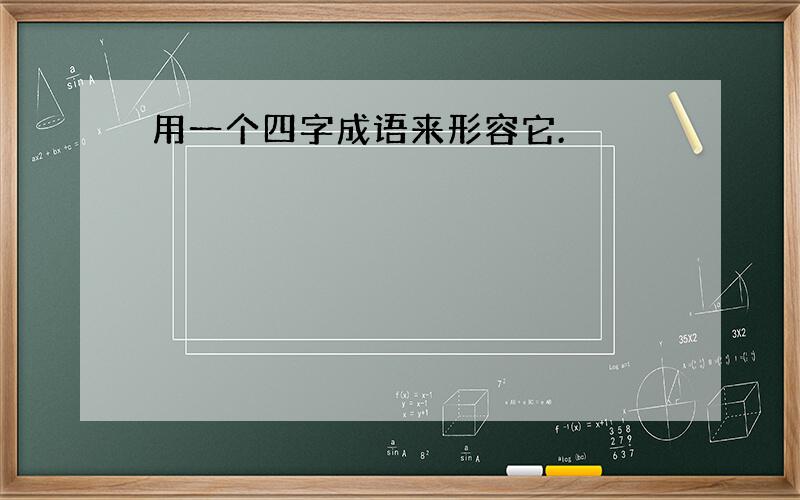 用一个四字成语来形容它.