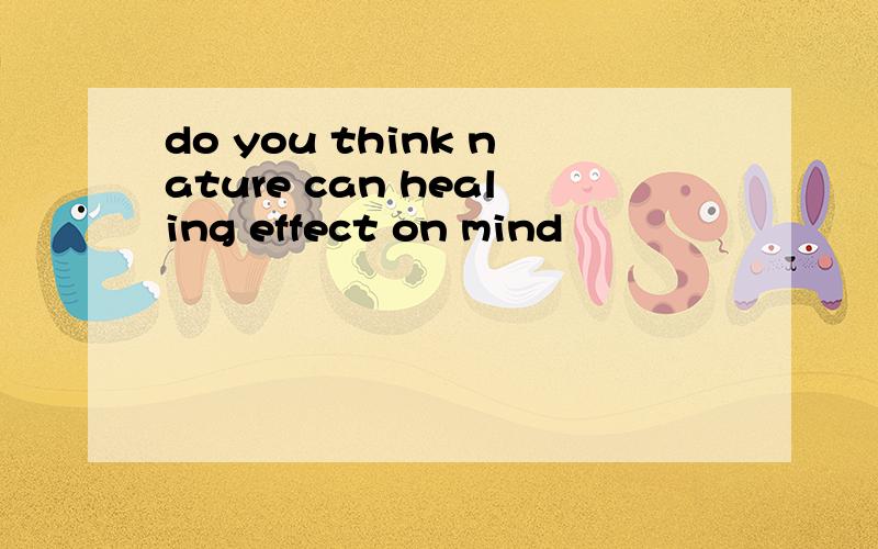 do you think nature can healing effect on mind