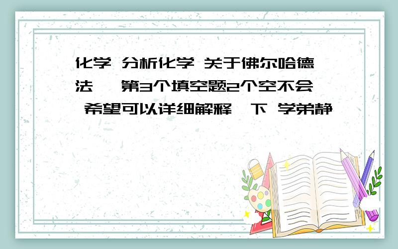 化学 分析化学 关于佛尔哈德法, 第3个填空题2个空不会 希望可以详细解释一下 学弟静