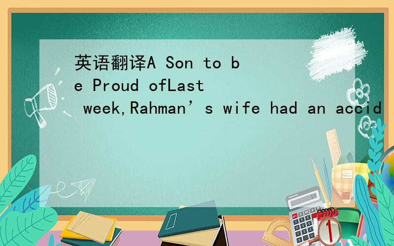 英语翻译A Son to be Proud ofLast week,Rahman’s wife had an accid