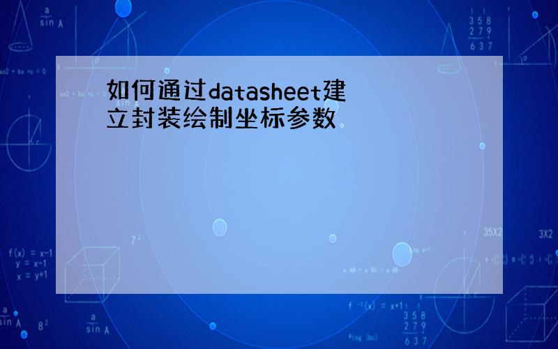 如何通过datasheet建立封装绘制坐标参数