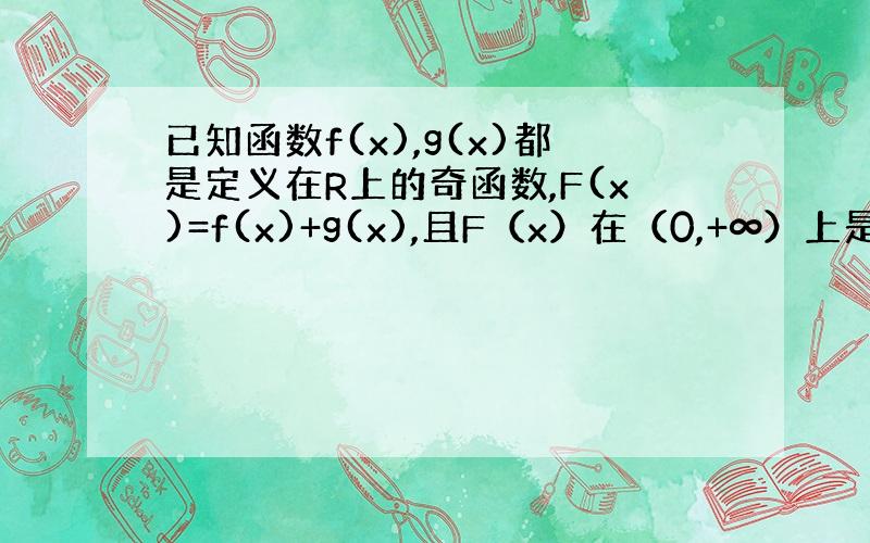 已知函数f(x),g(x)都是定义在R上的奇函数,F(x)=f(x)+g(x),且F（x）在（0,+∞）上是减函数.