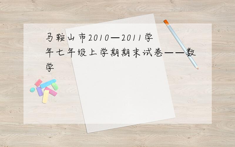 马鞍山市2010—2011学年七年级上学期期末试卷——数学