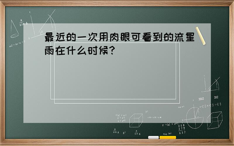 最近的一次用肉眼可看到的流星雨在什么时候?