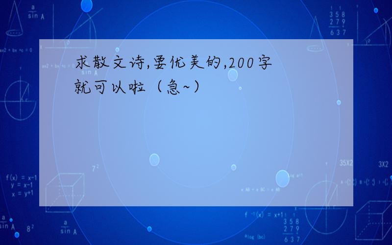 求散文诗,要优美的,200字就可以啦（急~）