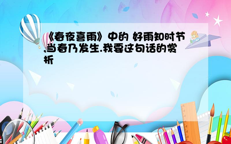 《春夜喜雨》中的 好雨知时节,当春乃发生.我要这句话的赏析