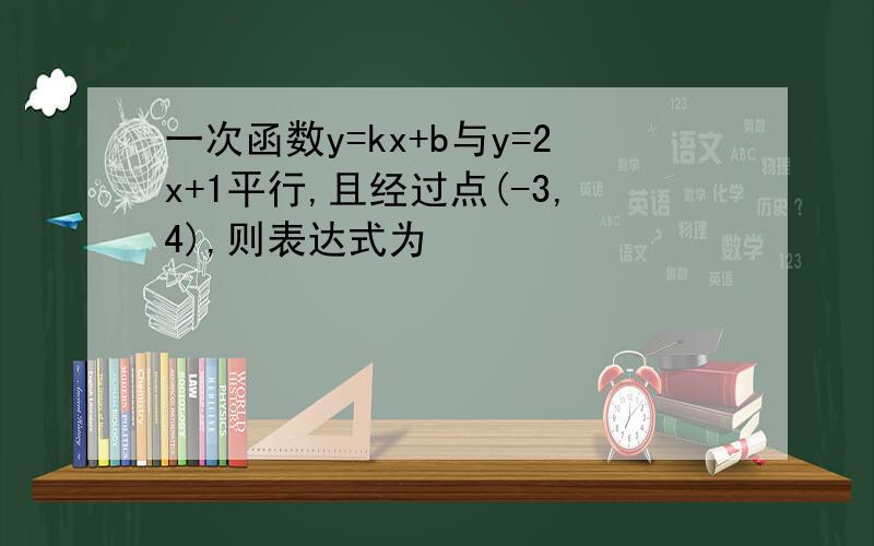 一次函数y=kx+b与y=2x+1平行,且经过点(-3,4),则表达式为