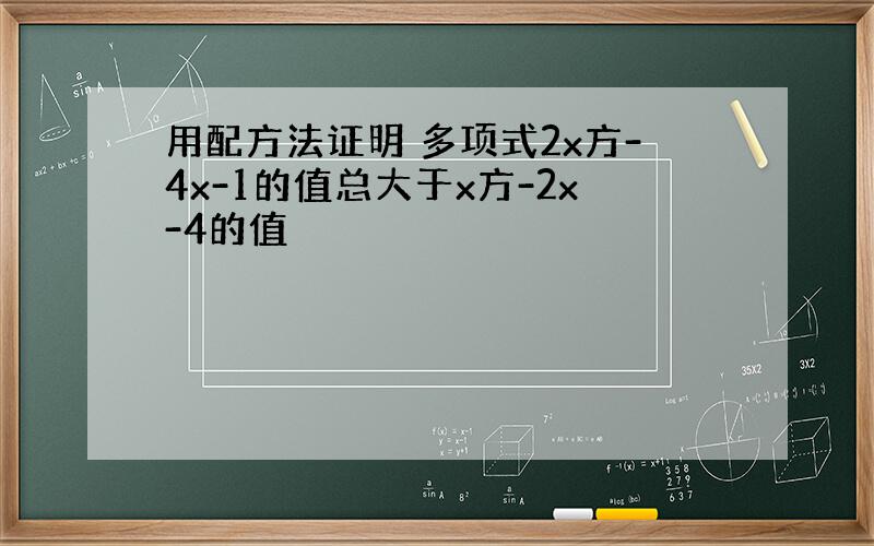 用配方法证明 多项式2x方-4x-1的值总大于x方-2x-4的值