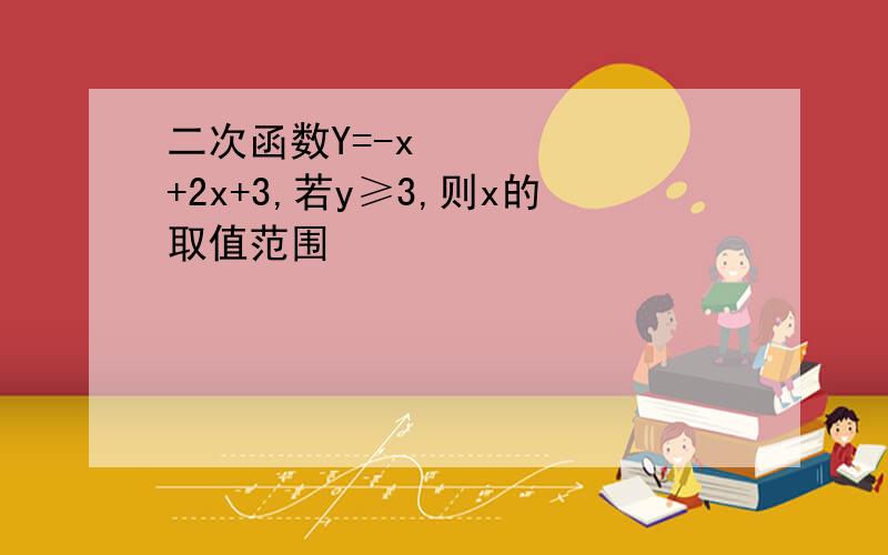 二次函数Y=-x²+2x+3,若y≥3,则x的取值范围