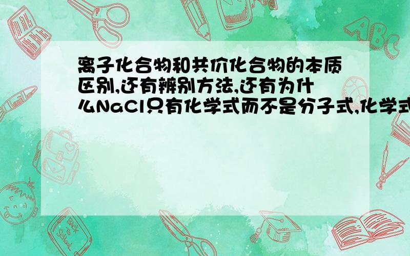 离子化合物和共价化合物的本质区别,还有辨别方法,还有为什么NaCl只有化学式而不是分子式,化学式和分子式的区别