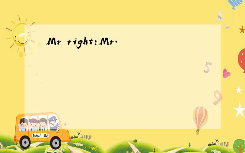 Mr right:Mr.