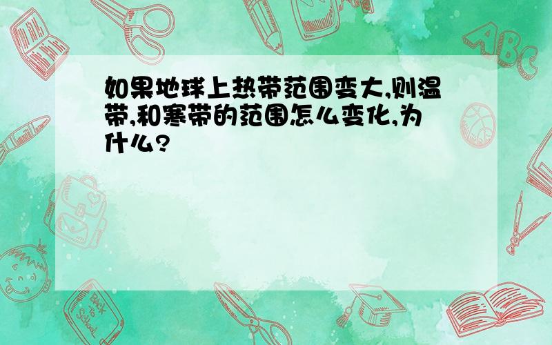 如果地球上热带范围变大,则温带,和寒带的范围怎么变化,为什么?