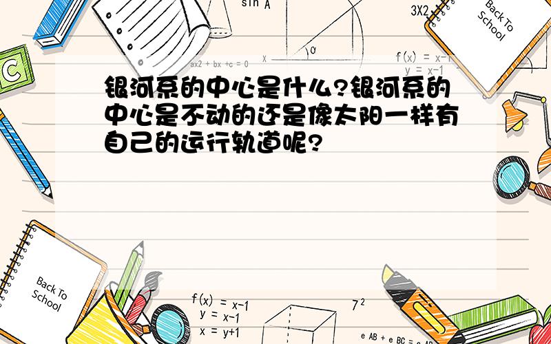 银河系的中心是什么?银河系的中心是不动的还是像太阳一样有自己的运行轨道呢?