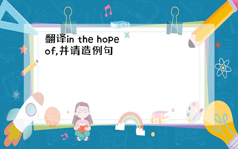 翻译in the hope of,并请造例句