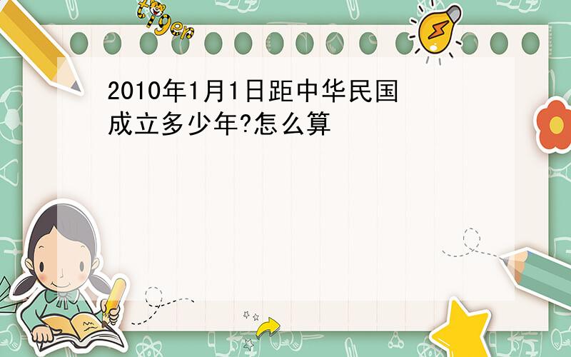 2010年1月1日距中华民国成立多少年?怎么算