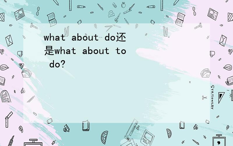 what about do还是what about to do?