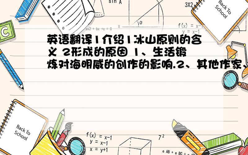 英语翻译1介绍1冰山原则的含义 2形成的原因 1、生活锻炼对海明威的创作的影响.2、其他作家、艺术家对海明威的影响.3、