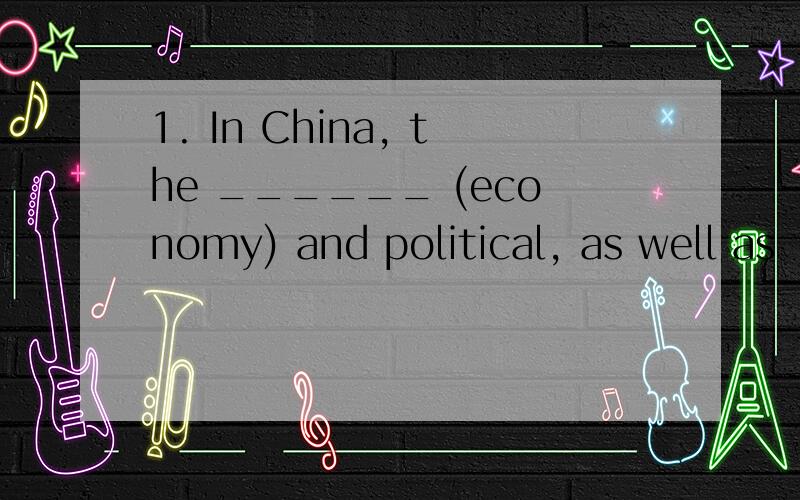 1. In China, the ______ (economy) and political, as well as