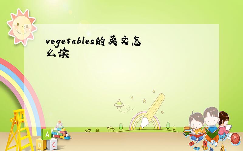 vegetables的英文怎么读