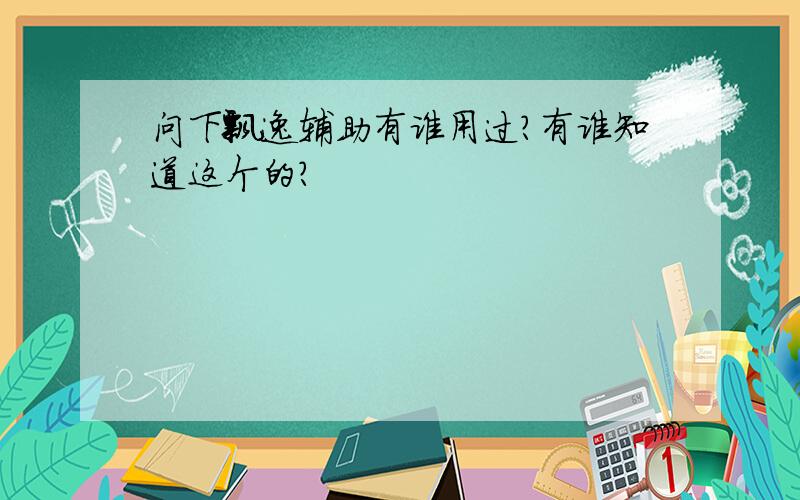 问下飘逸辅助有谁用过?有谁知道这个的?